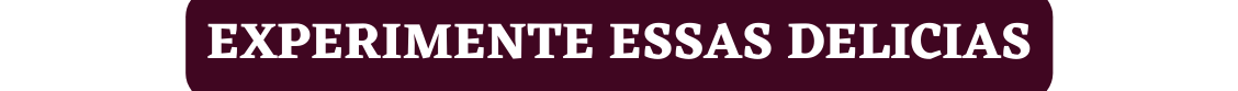 experimente essas delicias